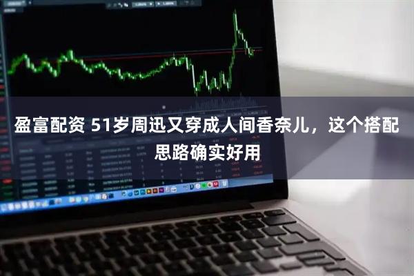 盈富配资 51岁周迅又穿成人间香奈儿，这个搭配思路确实好用